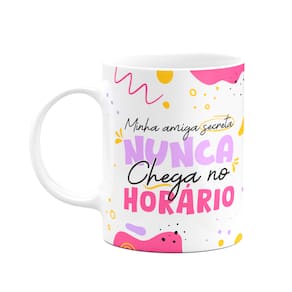 Caneca - Minha amiga secreta nunca chega no horário