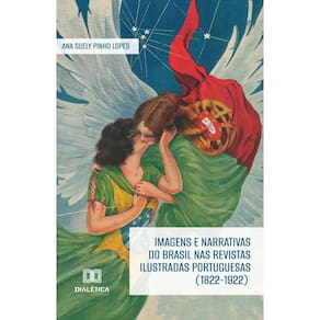 Imagens e narrativas do Brasil nas revistas ilustradas portuguesas (1822-1922)