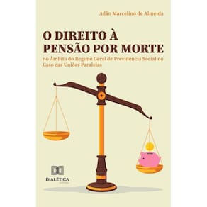 O Direito à Pensão por Morte no Âmbito do Regime Geral de Previdência Social no Caso das Uniões Paralelas