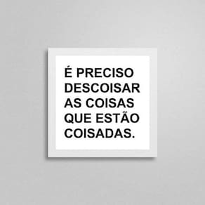 Quadro É Preciso Descoisar As Coisas 20X20Cm