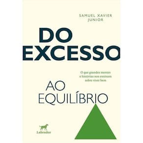 Do Excesso Ao Equílibrio - O Que Grandes Mentes e Histórias Nos Ensinam Sobre Viver Bem
