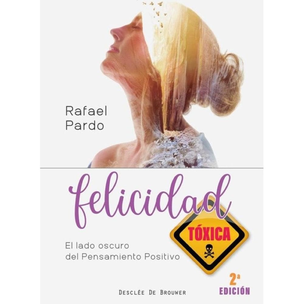 Felicidad tóxica. El lado oscuro del pensamiento positivo - Espanhol