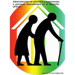 Administración de alimentos y tratamientos a personas dependientes en el domicilio. UF0120. - Espanh