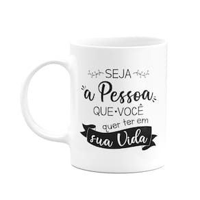 Caneca Motivação - Seja quem você quer ter em sua vida