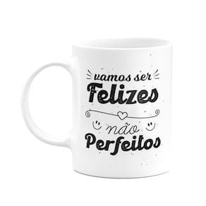 Caneca Motivação - Vamos ser felizes, não perfeitos