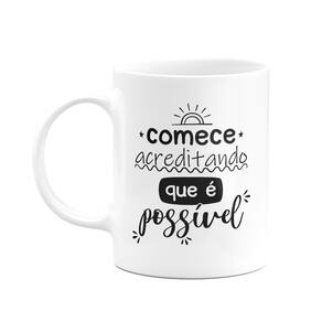 Caneca Motivação - Comece acreditando que é possível