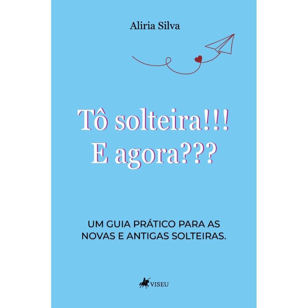 Tô solteira!!! E agora??? Um guia prático para as novas e antigas solteiras