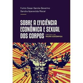 Sobre A Eficiência Econômica E Sexual Dos Corpos - Crítica Da Razão Eucórpica