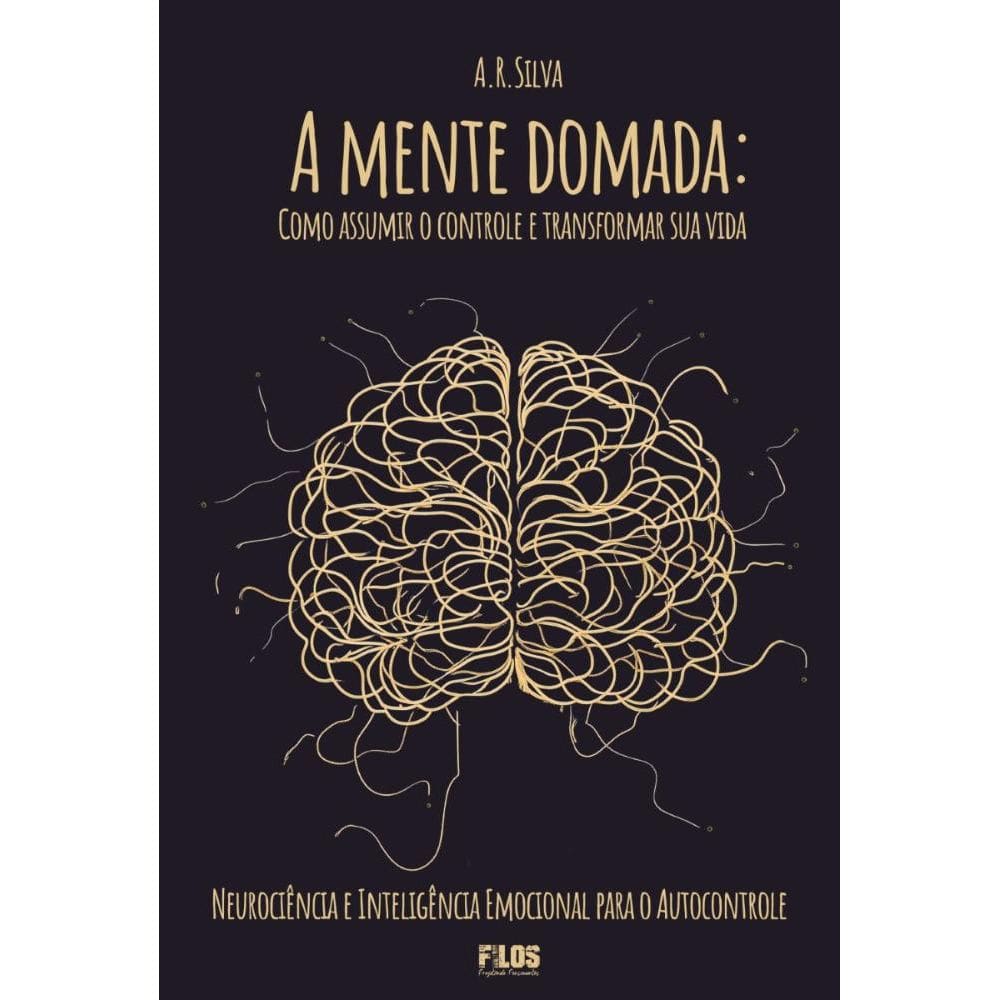 A mente domada: Como assumir o controle e transformar sua vida
