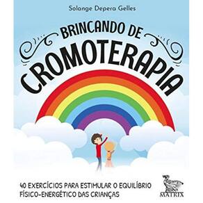 Brincando de Cromoterapia: 40 Exercicios para Estimular o Equilibrio Fisico