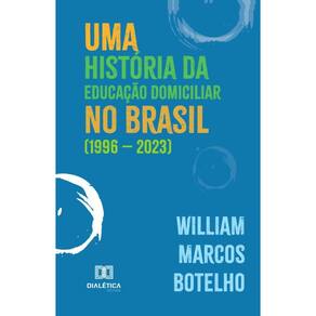 Uma História da Educação Domiciliar no Brasil (1996 – 2023)