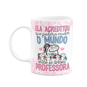 Caneca Florkita Professora - Ela acreditou em mudar o mundo