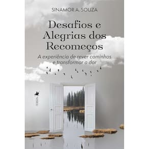 Desafios e Alegrias dos Recomeços: A experiência de rever caminhos e transformar a dor