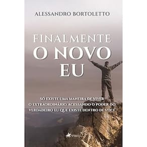 Finalmente o novo Eu: Só existe uma maneira de viver o extraordinário. Acessando o poder do verdadeiro eu que existe dentro de você