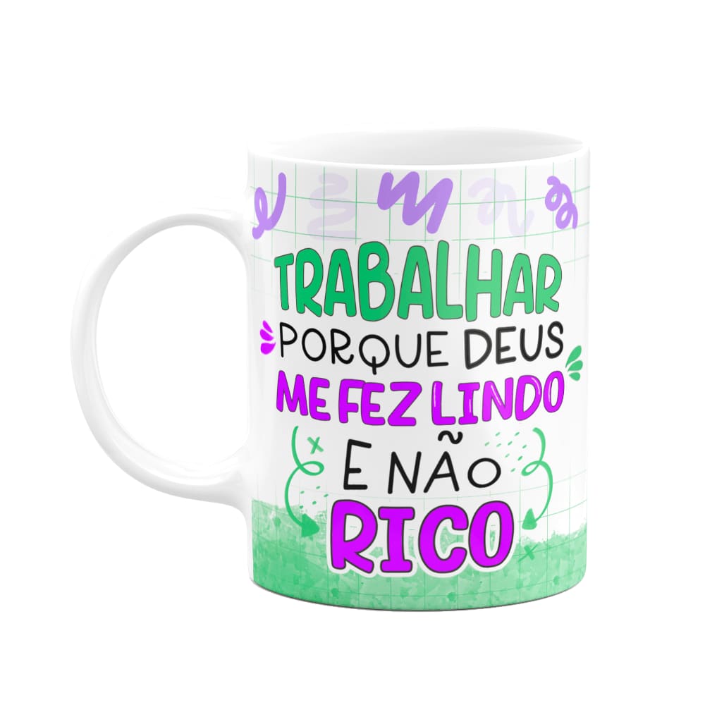 Caneca Divertida - Trabalhar pq Deus me fez lindo e não rico