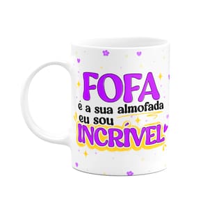 Caneca Divertida - Fofa é a sua almofada, eu sou incrível