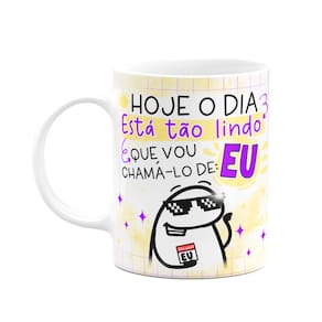 Caneca Flork - O dia tá tão lindo que vou chama-lo de EU