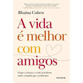 A vida é melhor com amigos: O que a ciência e a vida real dizem sobre a família que escolhemos