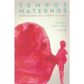 Tempos Maternos - Reflexões De Corpo E Alma
