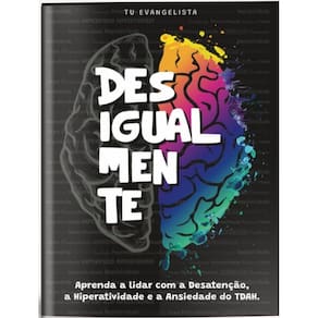 Desigualmente - Aprenda a Lidar Com a Desatenção, a Hiperatividade e a Ansiedade do TDAH