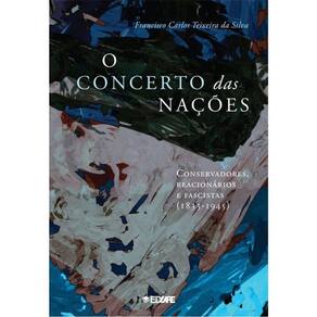 O Concerto Das Nações - Conservadores, Reacionários E Fascistas (1833-1945)