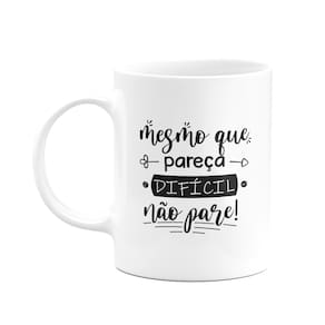 Caneca Motivação - Mesmo que pareça difícil, não pare