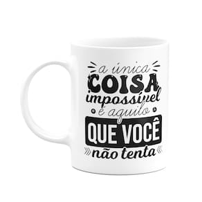Caneca Motivação - A única coisa impossível