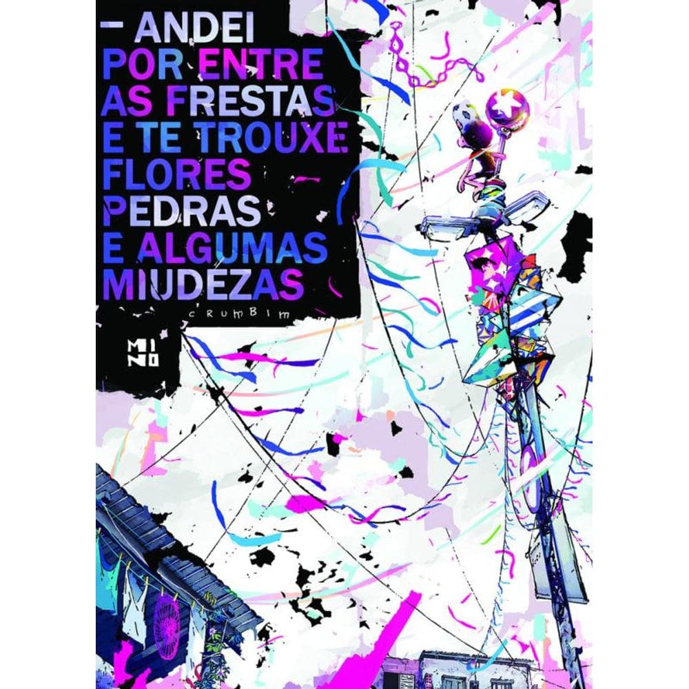 Andei por entre as frestas e te trouxe flores, pedras e algumas miudezas