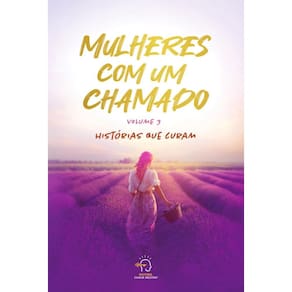 Mulheres com um chamado - volume 3: histórias que curam