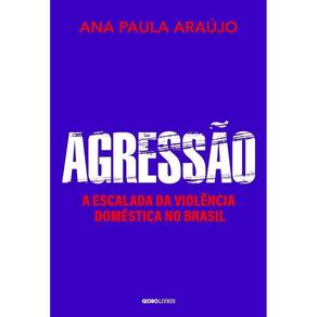 Agressão - A Escalada Da Violência Doméstica No Brasil