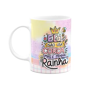 Caneca Mães - Ela não usa coroa mas é a minha rainha