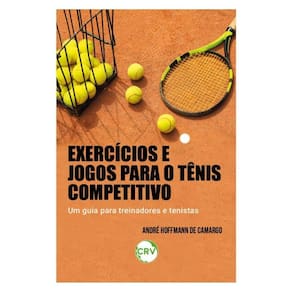 Exercícios E Jogos Para O Tênis Competitivo: Um Guia Para Treinadores E Tenistas