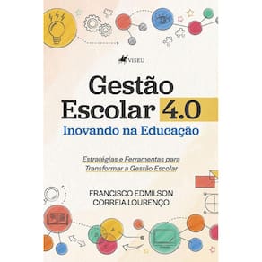 Gestão Escolar 4.0: Inovando na Educação - Estratégias e Ferramentas para Transformar a Gestão Escolar