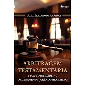 Arbitragem Testamentária e sua Viabilidade no Ordenamento Jurídico Brasileiro