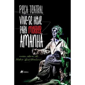Vive-se Hoje para Morrer Amanha~: Peça Teatral