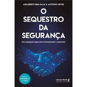 O Sequestro da Segurança - Uma Empolgante Viagem Entre Intraempreender e Empreender