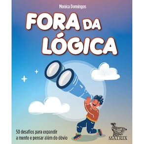 Fora da lógica: 50 desafios para expandir a mente e pensar além do óbvio.
