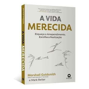 A Vida Merecida - Esqueça o Arrependimento, Escolha a Realização