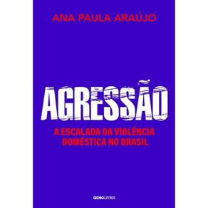 Agressão - A Escalada Da Violência Doméstica No Brasil