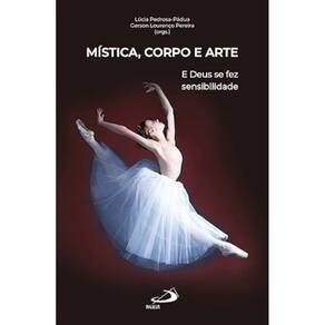 Mística, Corpo e Arte E Deus se fez sensibilidade