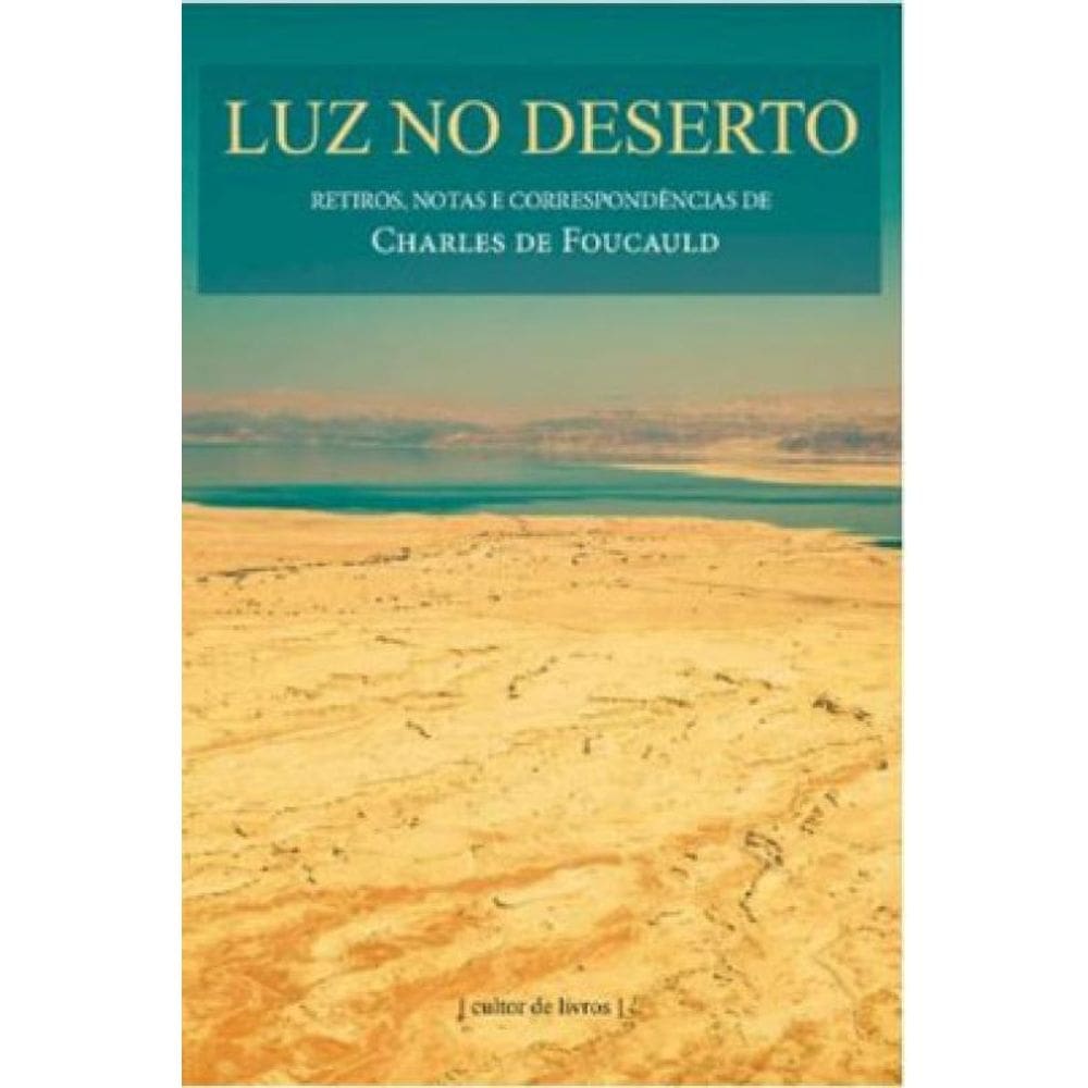 Luz No Deserto - Retiros, Notas E Correspondências De Charles De Foucauld