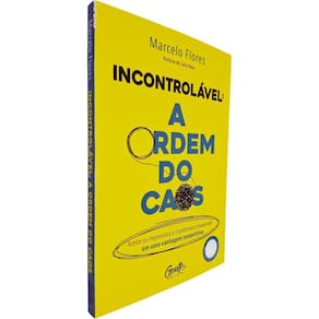 Incontrolável - A Ordem do Caos: Aceite os Imprevistos e Transforme o Inesperado Em Uma Vantagem Marcelo Flores
