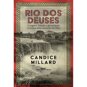 Rio Dos Deuses - Coragem, Traição e Genialidade na Busca Pela Nascente do Nilo