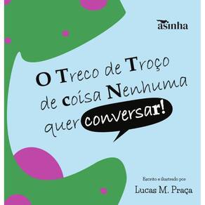 O treco de troço de coisa nenhuma quer conversar!