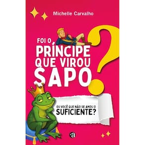 Foi O Príncipe Que Virou Sapo Ou Você Que Não Se Amou O Suficiente?