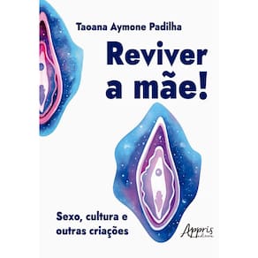 Reviver a Mãe! Sexo, Cultura e Outras Criações