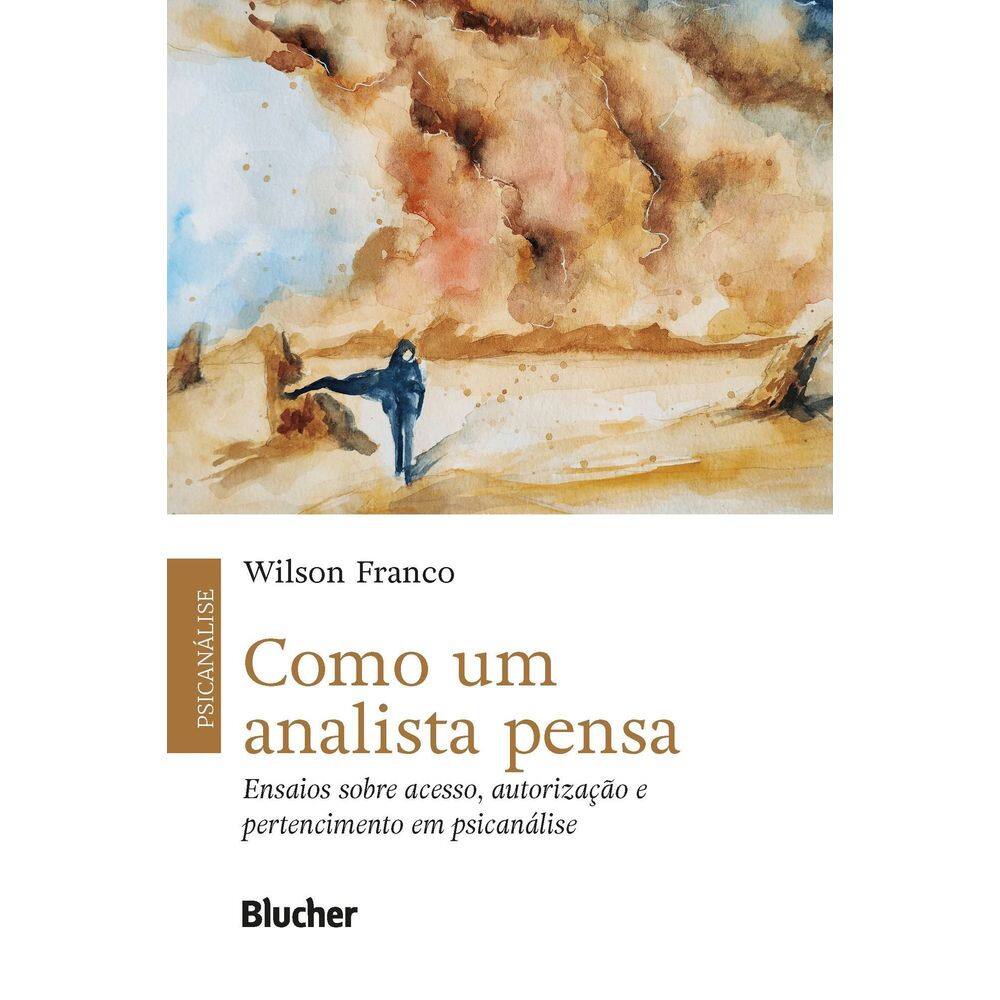Como Um Analista Pensa - Ensaios Sobre Acesso, Autorização e Pertencimento Em Psicanálise