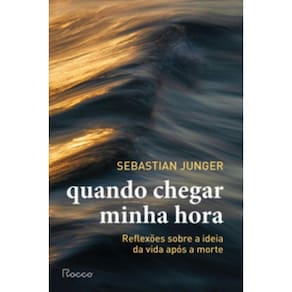 Quando Chegar Minha Hora - Reflexões Sobre A Ideia Da Vida Após A Morte