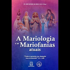 A Mariologia e as Mariofanias Atuais - “Todas as Gerações Me Chamarão Bem-Aventurada!” (Lc 1,48)