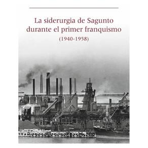 La siderurgia de Sagunto durante el primer Franquismo (1940-1958) - Espanhol